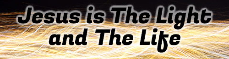 Jesus is The Light and The Life