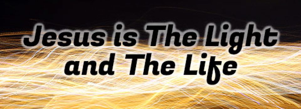 Jesus is The Light and The Life